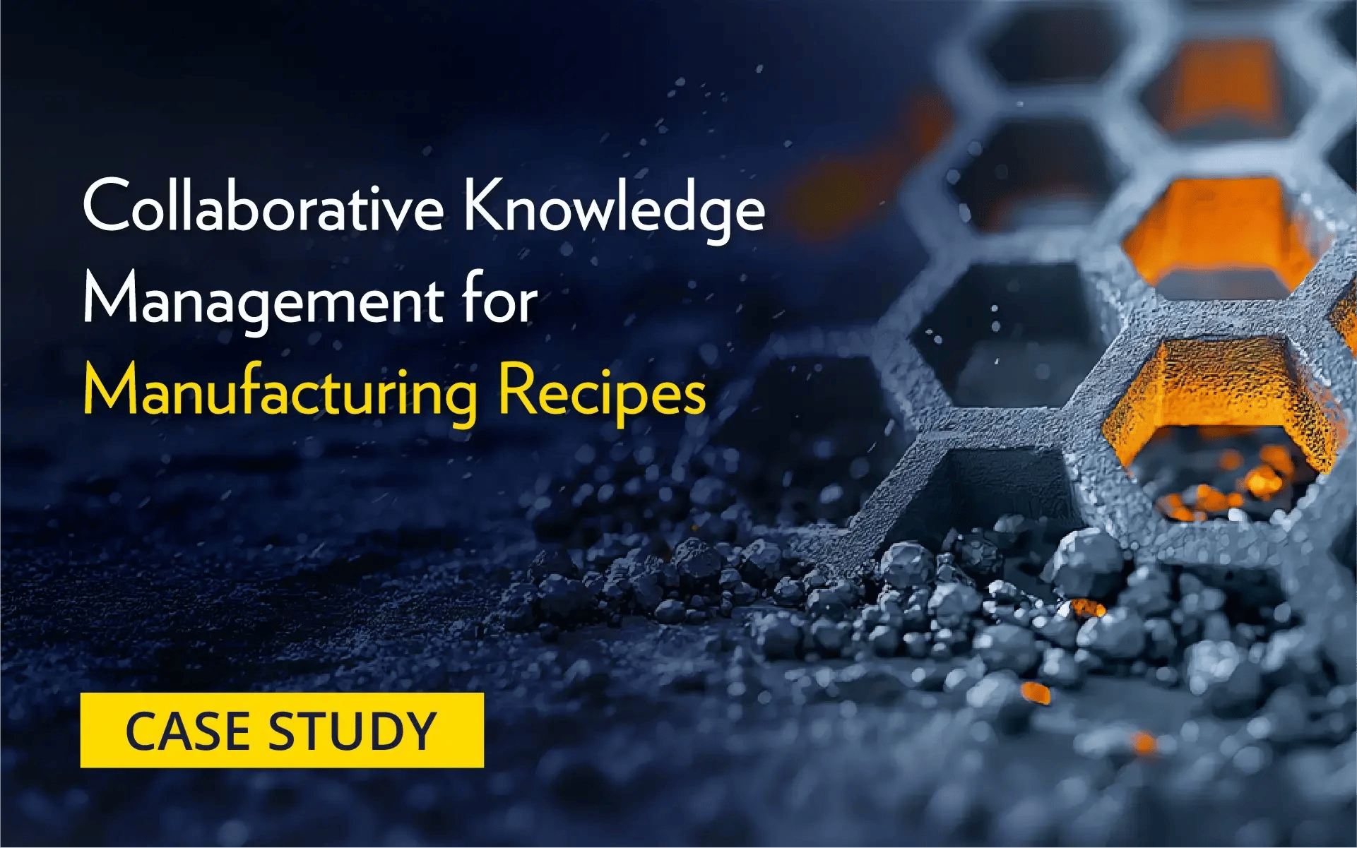 Case study banner featuring a hexagonal metal structure with glowing orange highlights, symbolizing collaborative knowledge management for manufacturing recipes. Case study banner featuring a hexagonal metal structure with glowing orange highlights, symbolizing collaborative knowledge management for manufacturing recipes.